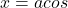 x = a cosθ