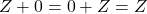 Z + 0 = 0 + Z = Z