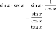 Rendered by QuickLaTeX.com \begin{align*} \sin x \cdot \sec x &= \sin x \cdot \frac{1}{\cos x} \\ &= \frac{\sin x}{\cos x} \\ &= \tan x \end{align*}