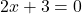 2 x + 3 = 0